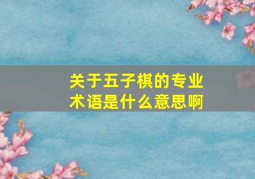 关于五子棋的专业术语是什么意思啊