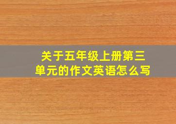 关于五年级上册第三单元的作文英语怎么写