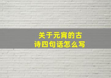 关于元宵的古诗四句话怎么写