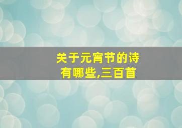 关于元宵节的诗有哪些,三百首