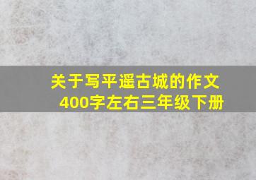 关于写平遥古城的作文400字左右三年级下册