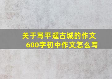 关于写平遥古城的作文600字初中作文怎么写