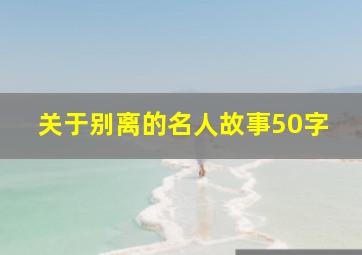 关于别离的名人故事50字