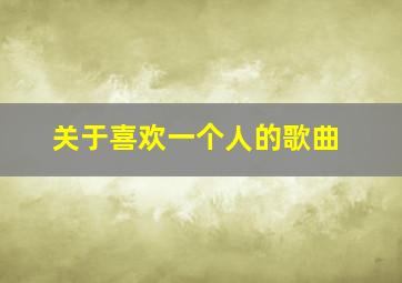 关于喜欢一个人的歌曲