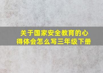 关于国家安全教育的心得体会怎么写三年级下册