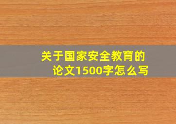 关于国家安全教育的论文1500字怎么写