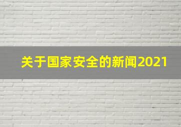 关于国家安全的新闻2021