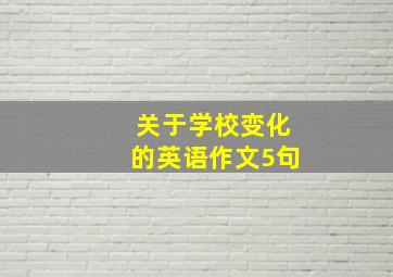 关于学校变化的英语作文5句