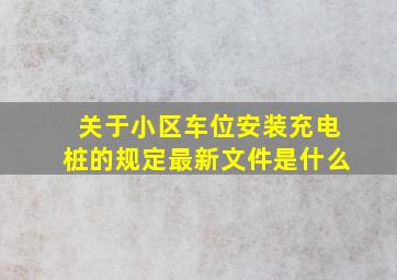 关于小区车位安装充电桩的规定最新文件是什么