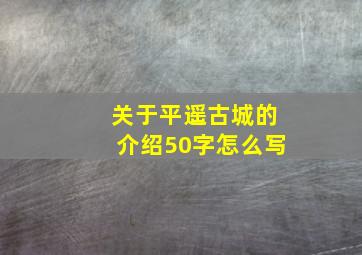 关于平遥古城的介绍50字怎么写