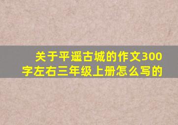 关于平遥古城的作文300字左右三年级上册怎么写的