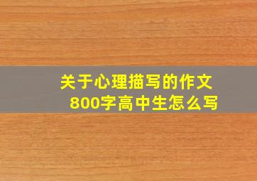 关于心理描写的作文800字高中生怎么写