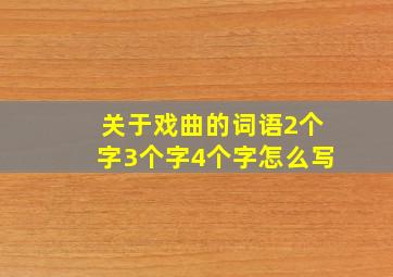 关于戏曲的词语2个字3个字4个字怎么写