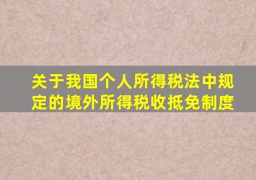 关于我国个人所得税法中规定的境外所得税收抵免制度