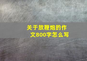 关于放鞭炮的作文800字怎么写