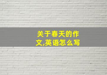 关于春天的作文,英语怎么写