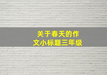 关于春天的作文小标题三年级