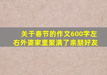 关于春节的作文600字左右外婆家里聚满了亲朋好友