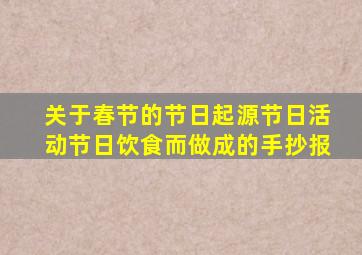 关于春节的节日起源节日活动节日饮食而做成的手抄报