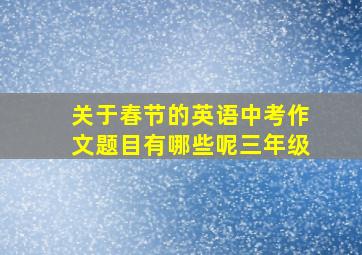 关于春节的英语中考作文题目有哪些呢三年级