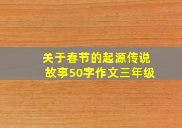 关于春节的起源传说故事50字作文三年级