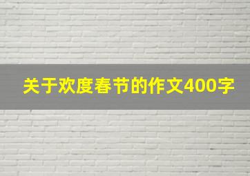 关于欢度春节的作文400字