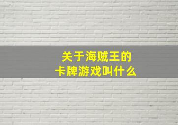 关于海贼王的卡牌游戏叫什么