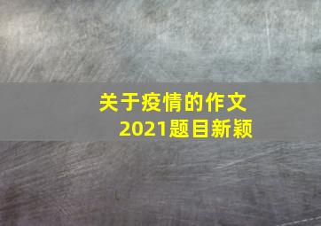 关于疫情的作文2021题目新颖