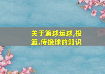 关于篮球运球,投篮,传接球的知识