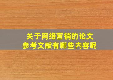 关于网络营销的论文参考文献有哪些内容呢