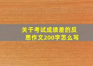 关于考试成绩差的反思作文200字怎么写