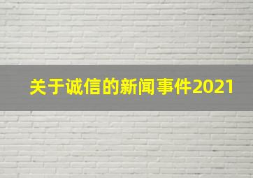 关于诚信的新闻事件2021