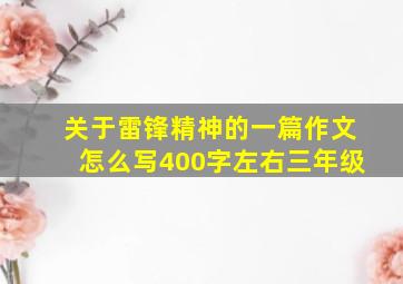 关于雷锋精神的一篇作文怎么写400字左右三年级