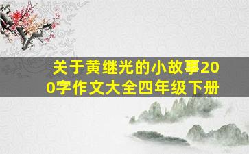 关于黄继光的小故事200字作文大全四年级下册