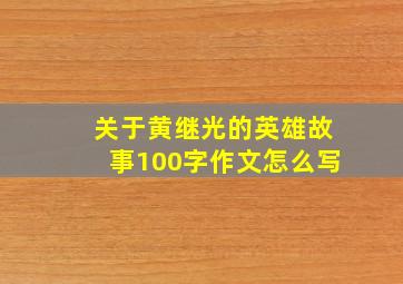 关于黄继光的英雄故事100字作文怎么写