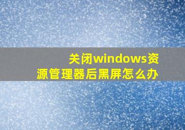 关闭windows资源管理器后黑屏怎么办