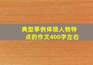 典型事例体现人物特点的作文400字左右