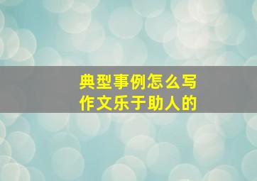 典型事例怎么写作文乐于助人的