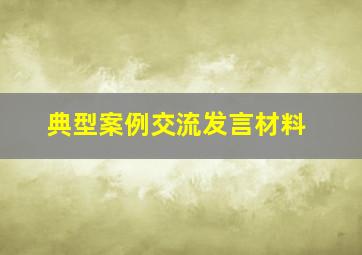 典型案例交流发言材料