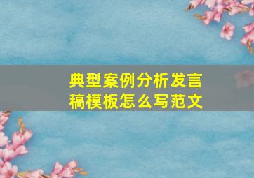 典型案例分析发言稿模板怎么写范文