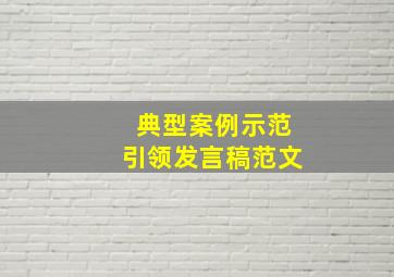 典型案例示范引领发言稿范文