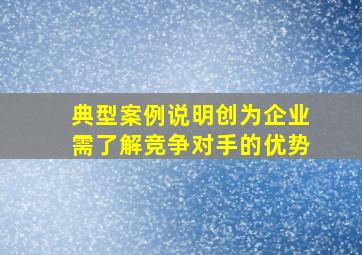 典型案例说明创为企业需了解竞争对手的优势