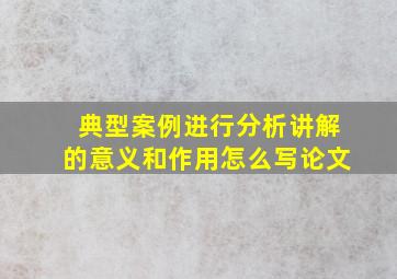 典型案例进行分析讲解的意义和作用怎么写论文