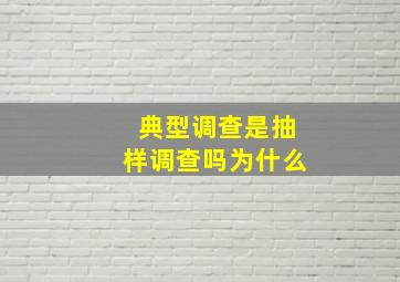 典型调查是抽样调查吗为什么