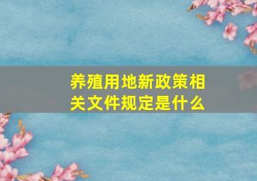 养殖用地新政策相关文件规定是什么