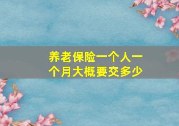 养老保险一个人一个月大概要交多少