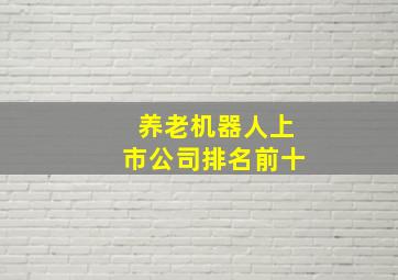 养老机器人上市公司排名前十