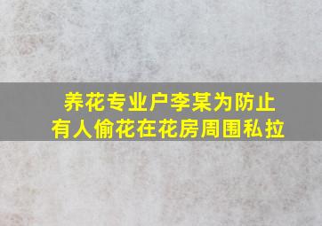 养花专业户李某为防止有人偷花在花房周围私拉