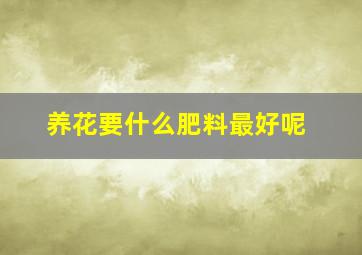 养花要什么肥料最好呢