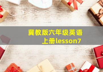 冀教版六年级英语上册lesson7